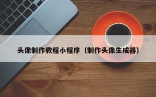 伊犁头像制作教程小程序（制作头像生成器）