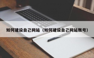 伊犁如何建设自己网站（如何建设自己网站账号）