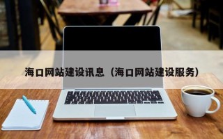 伊犁海口网站建设讯息（海口网站建设服务）