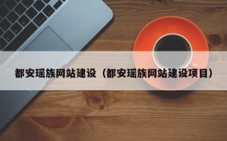 伊犁都安瑶族网站建设（都安瑶族网站建设项目）