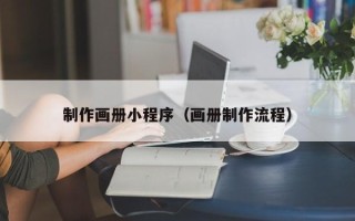 伊犁制作画册小程序（画册制作流程）