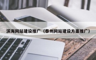 伊犁滨海网站建设推广（泰州网站建设方案推广）