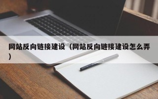伊犁网站反向链接建设（网站反向链接建设怎么弄）